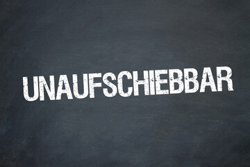 unaufschiebbar