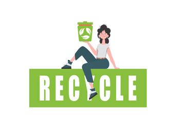 The girl sits and holds a trash can in her hand. The concept of recycling and zero waste. Isolated. Vector illustration.