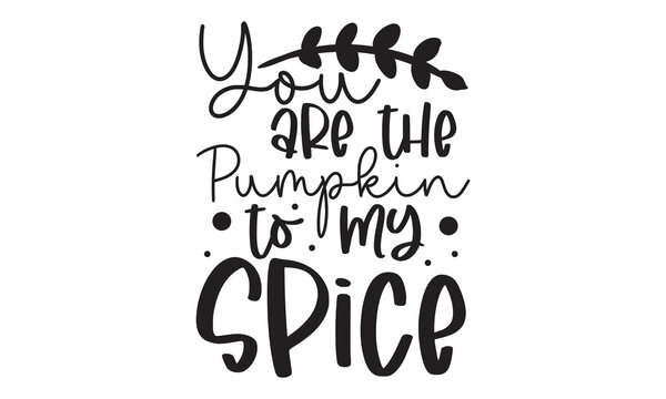 You are the pumpkin to my spice - Thanksgiving t-shirt design, SVG Files for Cutting, Handmade calligraphy vector illustration, Hand written vector sign, EPS