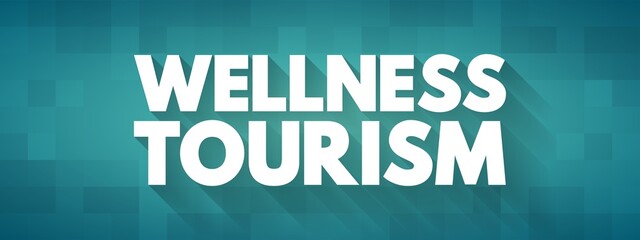 Wellness tourism - travel for the purpose of promoting health and well-being through physical, psychological, or spiritual activities, text concept for presentations and reports