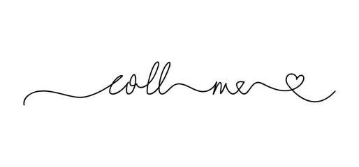 Call me slogan hand written in minimal calligraphy style. One line continuous phrase vector drawing. Modern lettering, text design element for print, banner, wall art poster, card. Love concept.