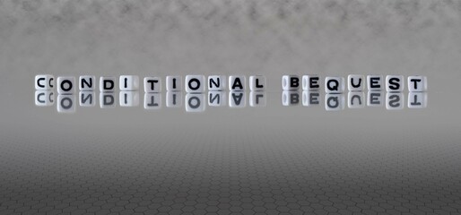 conditional bequest word or concept represented by black and white letter cubes on a grey horizon background stretching to infinity