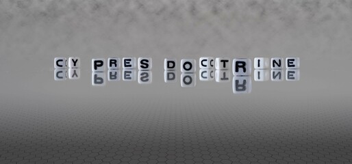 cy pres doctrine word or concept represented by black and white letter cubes on a grey horizon...