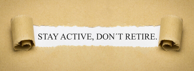 stay active, don't retire.