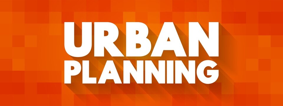 Urban Planning - Process That Is Focused On The Development And Design Of Land Use And The Built Environment, Text Concept For Presentations And Reports