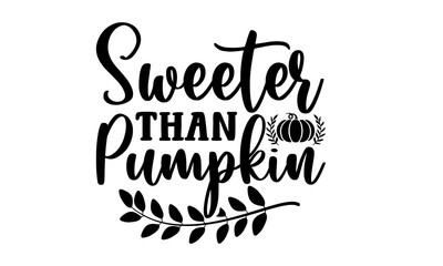 Sweeter than pumpkin- Thanksgiving t-shirt design, Hand drawn lettering phrase, Funny Quote EPS, Hand written vector sign, SVG Files for Cutting Cricut and Silhouette
