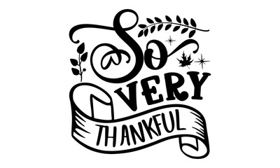 So very thankful- Thanksgiving t-shirt design, Funny Quote EPS, Calligraphy graphic design, Handmade calligraphy vector illustration, Hand written vector sign, SVG Files for Cutting