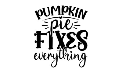 Fototapeta premium Pumpkin pie fixes everything- Thanksgiving t-shirt design, SVG Files for Cutting, Handmade calligraphy vector illustration, Calligraphy graphic design, Funny Quote EPS