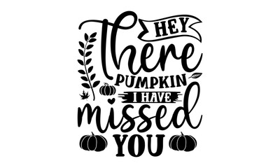 Hey there pumpkin I have missed you- Thanksgiving t-shirt design, Funny Quote EPS, Calligraphy graphic design, Handmade calligraphy vector illustration, Hand written vector sign, SVG Files for Cutting