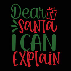 Dear Santa I can explain Merry Christmas shirt print template, funny Xmas shirt design, Santa Claus funny quotes typography design