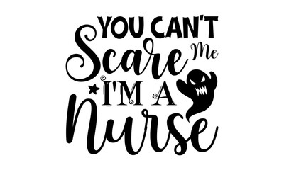 You Can't Scare Me I'm A Nurse- Halloween T-shirt Design, Conceptual handwritten phrase calligraphic design, Inspirational vector typography, svg