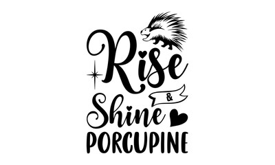 Rise & Shine Porcupine - porcupine T shirt Design, Hand drawn vintage illustration with hand-lettering and decoration elements, Cut Files for Cricut Svg, Digital Download