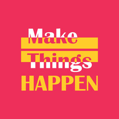 Make things happen typographic for t-shirt prints, posters and other uses.