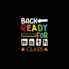 Back ready for math class t shirt design, Back to school lettering vector for t-shirts, posters, cards, invitations, stickers, banners, advertisement and other uses