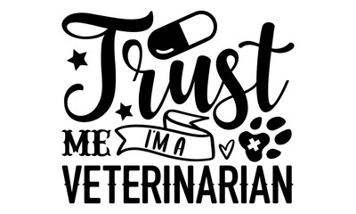 Trust me i'm a veterinarian- veterinarian T-shirt Design, SVG Designs Bundle, cut files, handwritten phrase calligraphic design, funny eps files, svg cricut