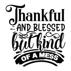 Thanking and blessed bat kind of a mess Funny Thanksgiving Shirt print template, Turkey Day typography shirt design, Fall autumn thankful shirt 