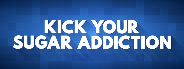 Kick Your Sugar Addiction text quote, concept background