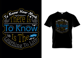 To know how much there is to know is the beginning of learning to live motivational design quotes t-shirt