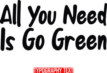 Typography Text All You Need Is Go Green