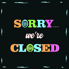 sorry.. we're closed Sign colorful design. Isolated on dark Background. Vector EPS10. 