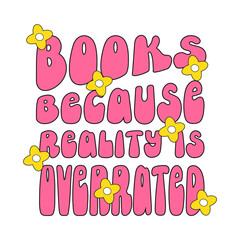 Books because beality is overrated  groovy 70's quote and slogan. Motivational and Inspirational quote, vintage lettering. Poster or  social media post, typography graphic. Vector illustration.
