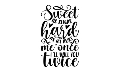 Sweet as sugar hard as ice hurt me once I 'll will you twice- Sassy T-shirt Design, Handwritten Design phrase, calligraphic characters, Hand Drawn and vintage vector illustrations, svg, EPS