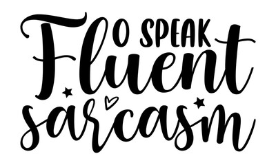 I speak fluent sarcasm - Sassy T-shirt Design, Handwritten Design phrase, calligraphic characters, Hand Drawn and vintage vector illustrations, svg, EPS