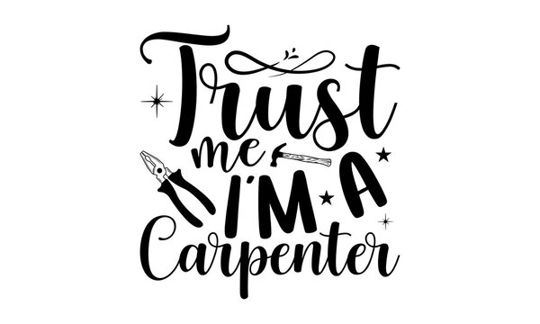 Trust me I’m a carpenter- Carpenter T-shirt Design, SVG Designs Bundle, cut files, handwritten phrase calligraphic design, funny eps files, svg cricut