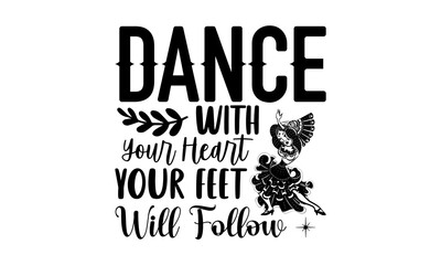 Dance with your heart your feet will follow- Dance T-shirt Design, Vector illustration with hand-drawn lettering, Set of inspiration for invitation and greeting card, prints and posters, Calligraphi
