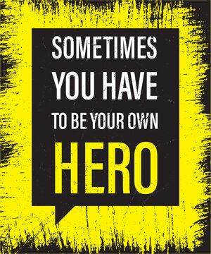 sometimes you have to be your own hero