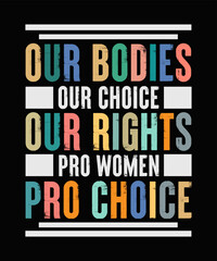 Our bodies our choice our rights pro women pro choice Feminist typography Shirt 
