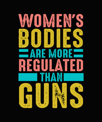 Women's Bodies Are More Regulated Than Guns Pro Choice T-shirt design Feminist typography Shirt 