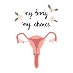 Hand drawn color vector illustration of Uterus with flowers and leaves. My Body My Choice lettering. Isolated on white background