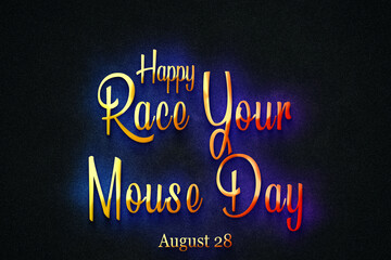 Fototapeta na wymiar Happy Race Your Mouse Day, august 28, Empty space for text, Copy space right Text Effect