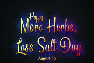 Fototapeta na wymiar Happy More Herbs, Less Salt Day, august 29, Empty space for text, Copy space right Text Effect