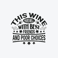 This wine pairs well with best friends and poor choices - Wine typographic slogan design vector.