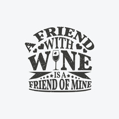 A friend with wine is a friend of mine - wine typographic slogan design vector. 