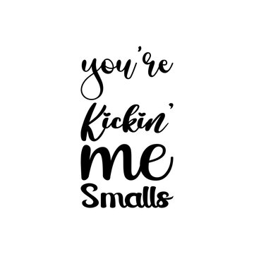 you're kickin me smalls black letters quote