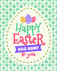 Vector easter greeting card with wish - happy easter to you egg hunt colorful style and eggs on green flowers background for promotion, banner sale, offer, party poster, tag, decoration, stamp, label.
