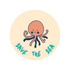 Save ocean slogan print with octopus and slogan SAVE THE SEA. Perfect for T-shirt, stickers, poster. Hand drawn isolated vector illustration for decor and design.