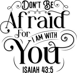 Don't be afraid for I am with you, Isaiah 43:5, Bible verse lettering calligraphy, Christian scripture motivation poster and inspirational wall art. Hand drawn bible quote. - obrazy, fototapety, plakaty