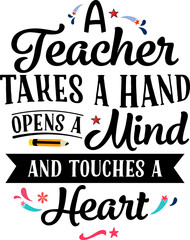 A teacher takes a hand opens a mind and touches a heart, Teacher quote sayings isolated on white background. Teacher vector lettering calligraphy print for back to school, graduation, teachers day.
