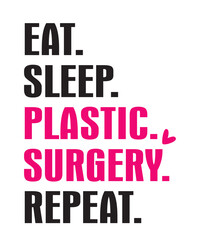 Eat Sleep Plastic Surgery Repeatis a vector design for printing on various surfaces like t shirt, mug etc.