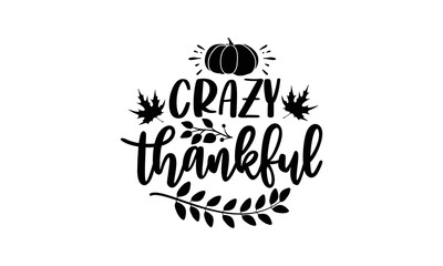 Crazy thankful- Thanksgiving t-shirt design, Funny Quote EPS, Calligraphy graphic design, Handmade calligraphy vector illustration, Hand written vector sign, SVG Files for Cutting
