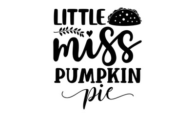 Little miss pumpkin pie- Thanksgiving t-shirt design, Hand drawn lettering phrase, Funny Quote EPS, Hand written vector sign, SVG Files for Cutting Cricut and Silhouette
