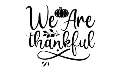 We are thankful- Thanksgiving t-shirt design, Funny Quote EPS, Calligraphy graphic design, Handmade calligraphy vector illustration, Hand written vector sign, SVG Files for Cutting