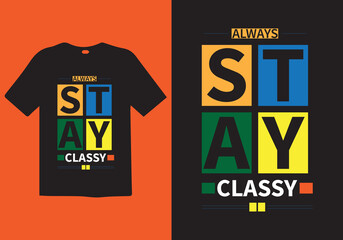 Always stay classy t shirt, modern quotes trendy t shirt, t shirt design.
