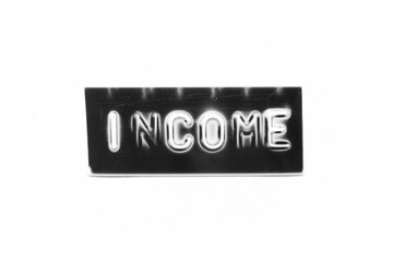 Black color banner that have embossed letter with word income on white paper background