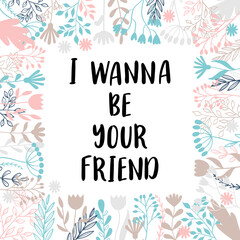 Obraz premium I wanna be your friend. Inspirational and motivating phrase. Quote, slogan. Lettering design for poster, banner, postcard