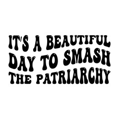 Its A Beautiful Day To Smash The Patriarchy Feminist T-Shirt Design